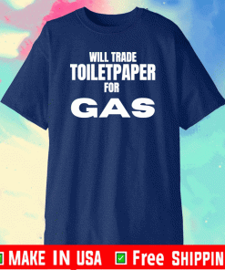Will Trade Toiletpaper For GAS Shirt