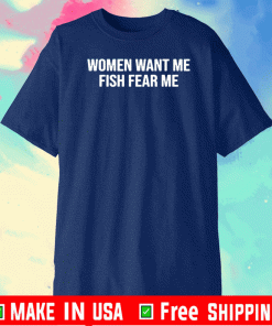 Women Want Me Fish Fear Me Shirt