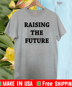 raising the future shirt