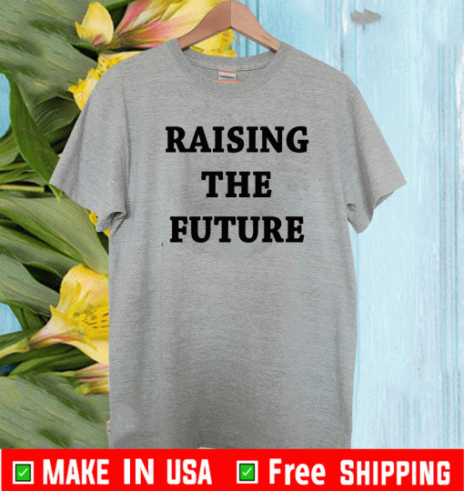 raising the future shirt