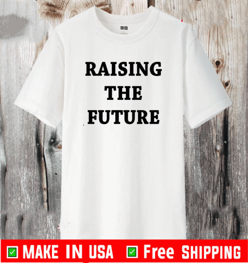 raising the future shirt