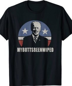 MY BUTTS BEEN WIPED Joe Biden USA President T-Shirt