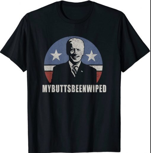 MY BUTTS BEEN WIPED Joe Biden USA President T-Shirt