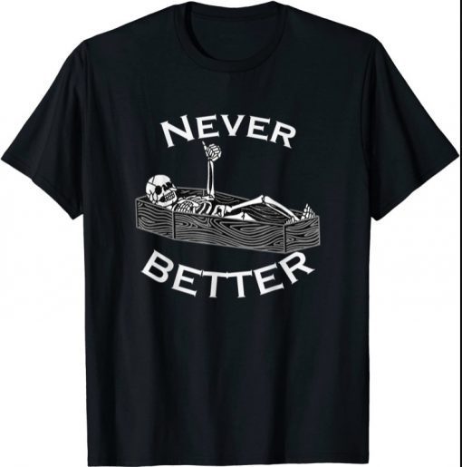 Never Better Skull Skeleton Is In The Coffin Halloween T-Shirt