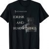 I Drink and I Know Things T-Shirt