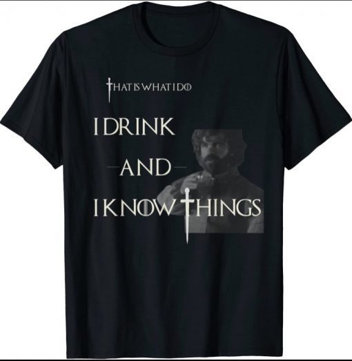 I Drink and I Know Things T-Shirt