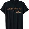 It Ain't Just Me T-Shirt