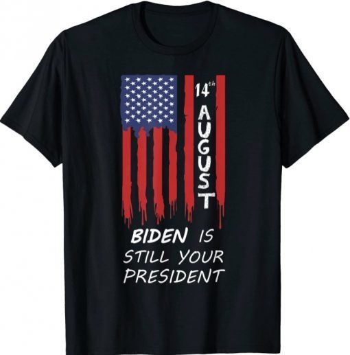 14th August and Biden is still your president T-Shirt