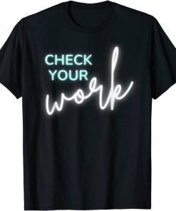 Math Teacher Check Your Work Gift T-Shirt