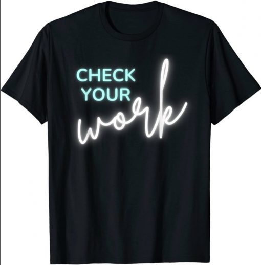 Math Teacher Check Your Work Gift T-Shirt