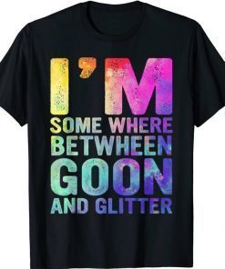 I'm Somewhere Between Goon And Glitter 2021 T-Shirt