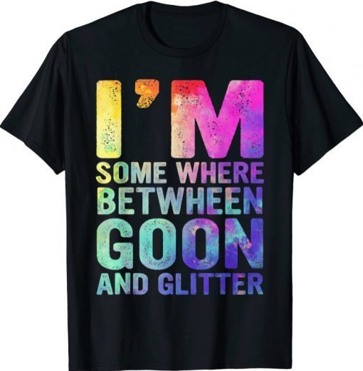 I'm Somewhere Between Goon And Glitter 2021 T-Shirt