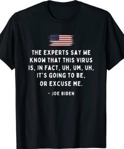 Experts Say We Know Uh Um Uh Excuse Me Funny Biden Quote Shirt