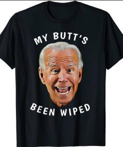 Funny Biden Gaffe From Our "Leader" My Butt's Been Wiped T-Shirt