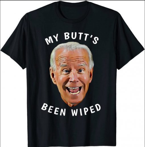 Funny Biden Gaffe From Our "Leader" My Butt's Been Wiped T-Shirt