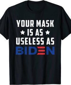 Mens Womens Funny Saying Your Mask Is As Useless As Biden T-Shirt