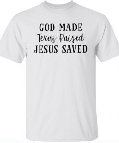 God made texas raised jesus saved shirt