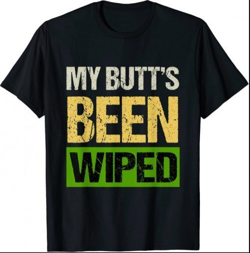 My Butt's Been Wiped MyButtsBeenWiped Biden Funny Sayings Tee T-Shirt