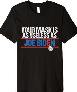 Your Mask Is As Useless As Joe Biden Funny For Men and Women Premium T-Shirt