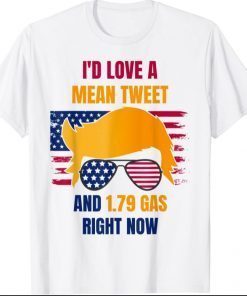 I'd Love A Mean Tweet And 179 Gas Right Now T-Shirt