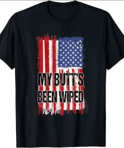 My Butt's Been Wiped MyButtsBeenWiped Biden Funny Sayings Gift T-Shirt