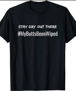 My Butt's Been Wiped STAY DRY OUT THERE Funny Biden T-Shirt