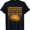 Funny Lips Round Skin Brown Thighs Thick Mouth Slick Lips Biting T-Shirt