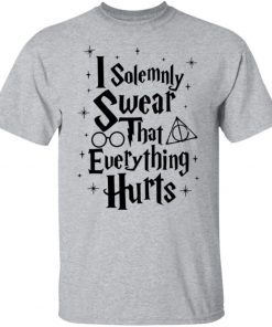 I solemnly swear that everything hurt shirt
