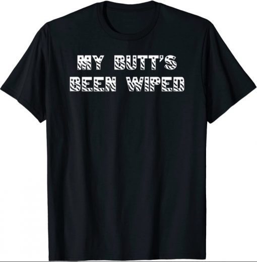 My Butt's Been Wiped Joe Biden T-Shirt