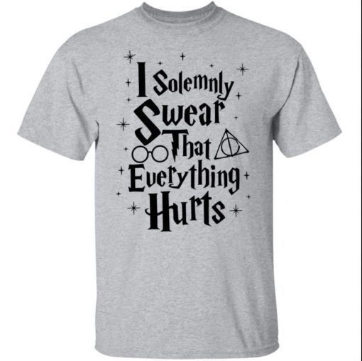 I solemnly swear that everything hurt shirt