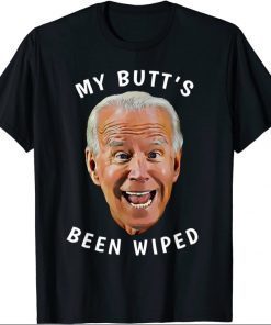 Funny Biden Gaffe From Our "Leader" My Butt's Been Wiped T-Shirt