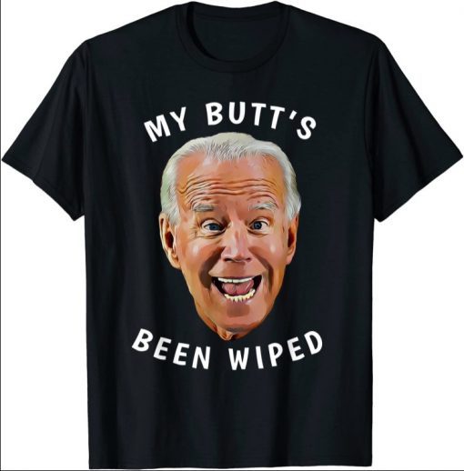 Funny Biden Gaffe From Our "Leader" My Butt's Been Wiped T-Shirt