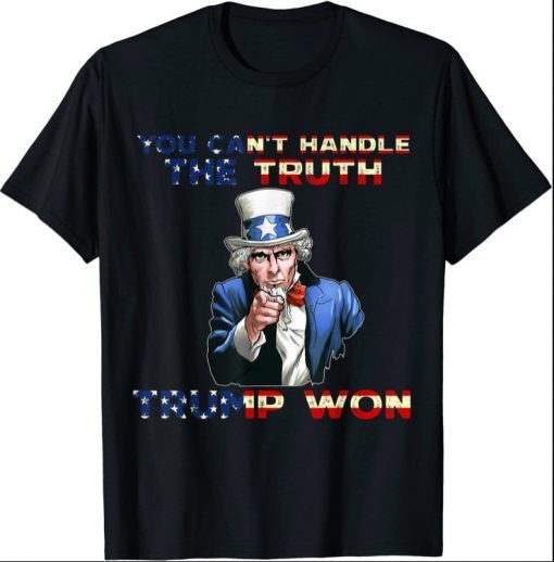 Uncle Sam Says You Can't Handle The Truth Trump Won T-Shirt