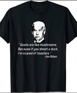 Goats Are Like Mushrooms Funny Joe Biden Quote T-Shirt