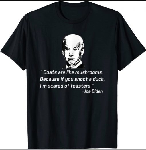 Goats Are Like Mushrooms Funny Joe Biden Quote T-Shirt