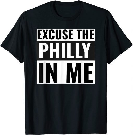 Excuse the Philly in me Gift T-Shirt