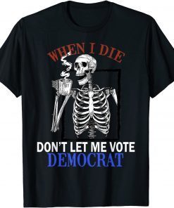 Skull When I Die Rip Don’t Let Me Vote Democrat T-Shirt