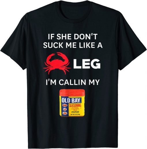 If She Don't Suck me Like A Crab Leg I'm Calling My Old Bays T-Shirt