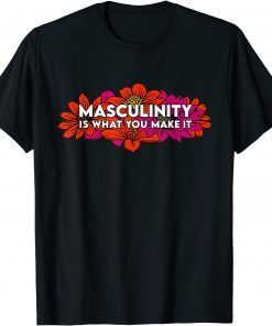 2021 Masculinity is What You Make It T-Shirt