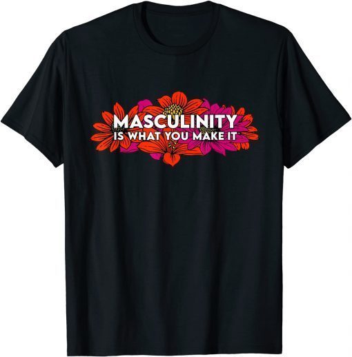 2021 Masculinity is What You Make It T-Shirt