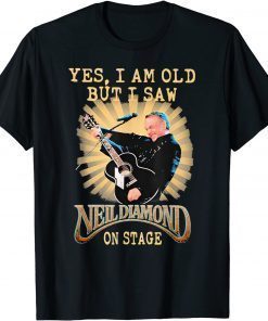 Yes, I Am Old But I Saw-Neil Diamond On Stage T-Shirt