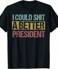 Funny I Could Shit A Better President 2021 T-Shirt