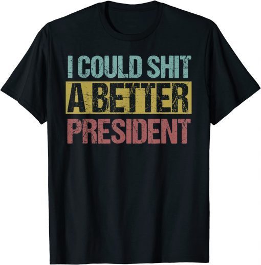 Funny I Could Shit A Better President 2021 T-Shirt