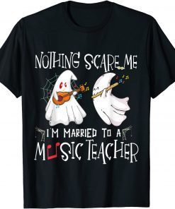 Nothing Scare Me I'm Married To An Music Teacher - Music lov T-Shirt