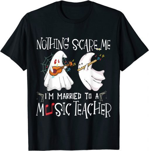 Nothing Scare Me I'm Married To An Music Teacher - Music lov T-Shirt