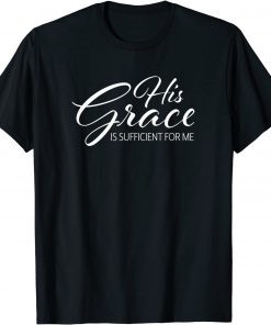 Funny His Grace is Sufficient for Me 2 Corinthians 12:9 T-Shirt