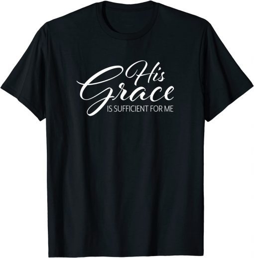 Funny His Grace is Sufficient for Me 2 Corinthians 12:9 T-Shirt