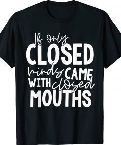 If Only Closed Minds Came With Closed Mouths Funny T-Shirt
