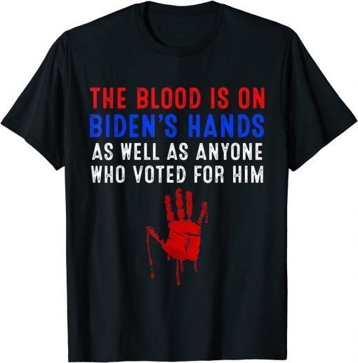 The Blood Is On Biden's Hands As Well As Anyone Who Vote Him Unisex T-Shirt