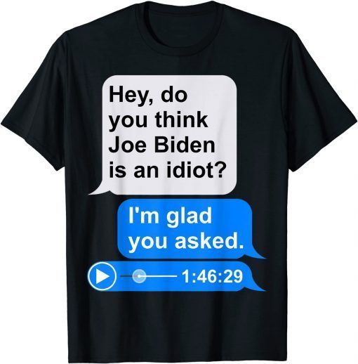 Funny Text Message Meme Audio File Funny Anti Joe Biden Idiot T-Shirt